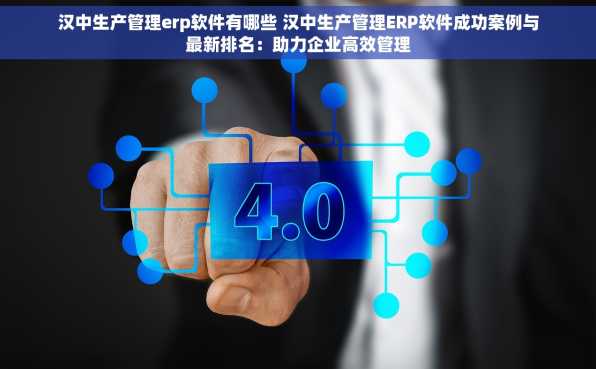 汉中生产管理erp软件有哪些 汉中生产管理ERP软件成功案例与最新排名：助力企业高效管理