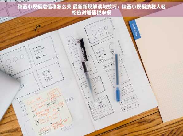 陕西小规模增值税怎么交 最新新规解读与技巧：陕西小规模纳税人轻松应对增值税申报