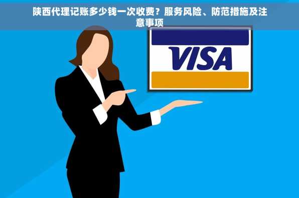 陕西代理记账多少钱一次收费？服务风险、防范措施及注意事项