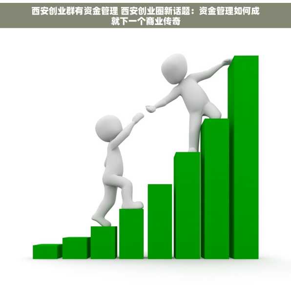 西安创业群有资金管理 西安创业圈新话题：资金管理如何成就下一个商业传奇