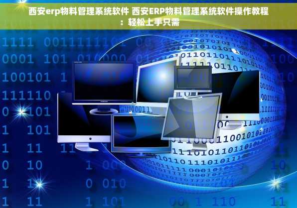 西安erp物料管理系统软件 西安ERP物料管理系统软件操作教程：轻松上手只需