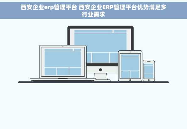 西安企业erp管理平台 西安企业ERP管理平台优势满足多行业需求