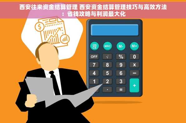 西安往来资金结算管理 西安资金结算管理技巧与高效方法：省钱攻略与利润最大化