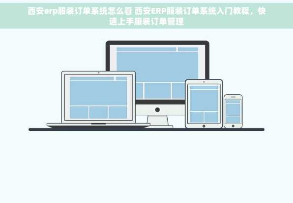 西安erp服装订单系统怎么看 西安ERP服装订单系统入门教程，快速上手服装订单管理