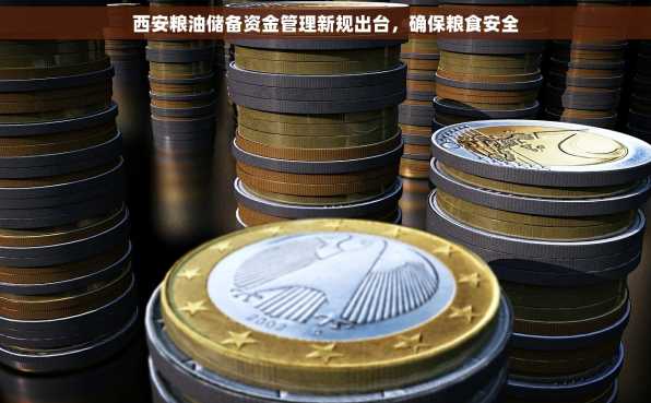 西安粮油储备资金管理新规出台，确保粮食安全