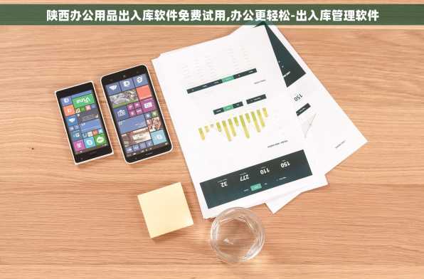 陕西办公用品出入库软件免费试用,办公更轻松-出入库管理软件