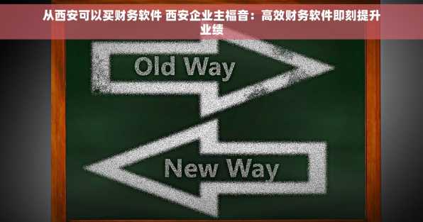 从西安可以买财务软件 西安企业主福音：高效财务软件即刻提升业绩