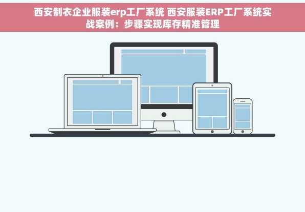 西安制衣企业服装erp工厂系统 西安服装ERP工厂系统实战案例：步骤实现库存精准管理