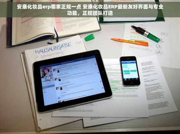 安康化妆品erp哪家正规一点 安康化妆品ERP最新友好界面与专业功能，正规团队打造