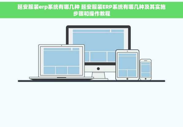 延安服装erp系统有哪几种 延安服装ERP系统有哪几种及其实施步骤和操作教程