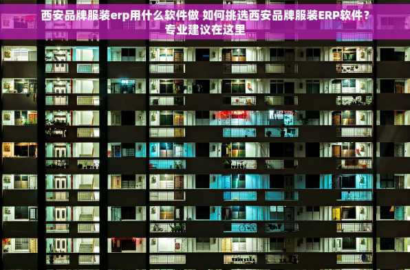 西安品牌服装erp用什么软件做 如何挑选西安品牌服装ERP软件？专业建议在这里
