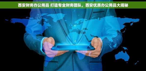 西安财务办公用品 打造专业财务团队，西安优质办公用品大揭秘