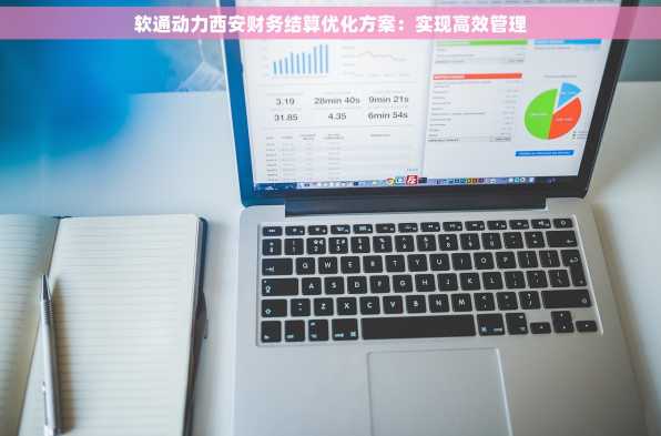 软通动力西安财务结算优化方案：实现高效管理