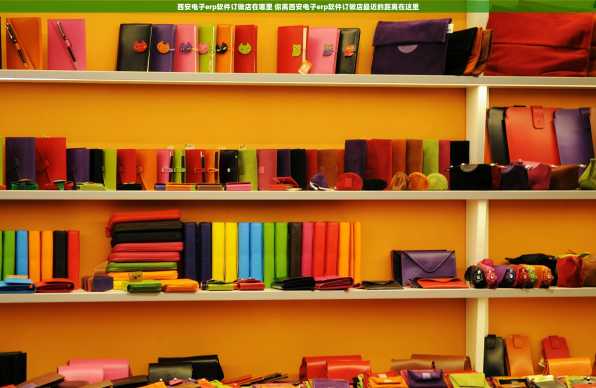 西安电子erp软件订做店在哪里 你离西安电子erp软件订做店最近的距离在这里