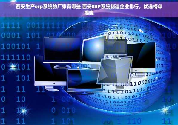西安生产erp系统的厂家有哪些 西安ERP系统制造企业排行，优选榜单揭晓