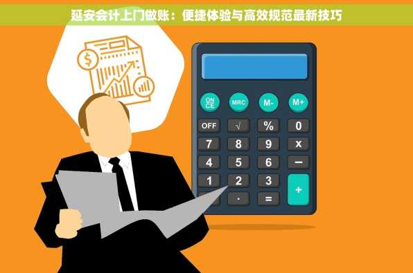 延安会计上门做账：便捷体验与高效规范最新技巧