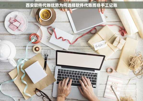西安软件代账优势为何选择软件代账而非手工记账