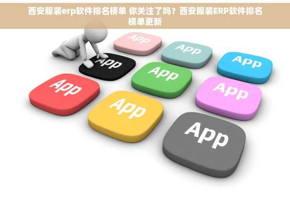 西安服装erp软件排名榜单 你关注了吗？西安服装ERP软件排名榜单更新