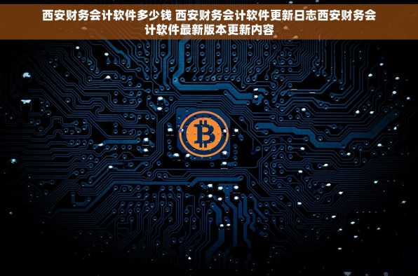 西安财务会计软件多少钱 西安财务会计软件更新日志西安财务会计软件最新版本更新内容