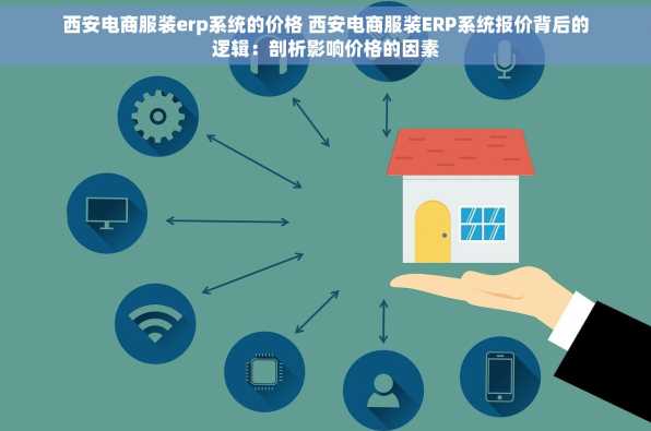 西安电商服装erp系统的价格 西安电商服装ERP系统报价背后的逻辑：剖析影响价格的因素