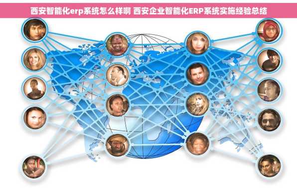 西安智能化erp系统怎么样啊 西安企业智能化ERP系统实施经验总结