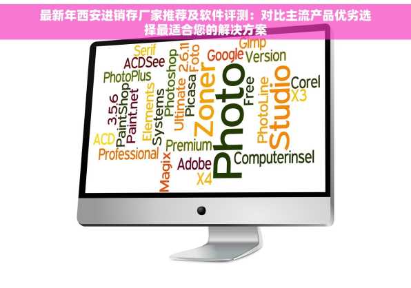 最新年西安进销存厂家推荐及软件评测：对比主流产品优劣选择最适合您的解决方案
