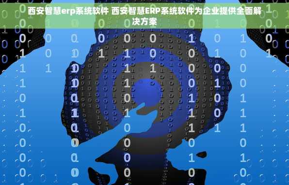 西安智慧erp系统软件 西安智慧ERP系统软件为企业提供全面解决方案