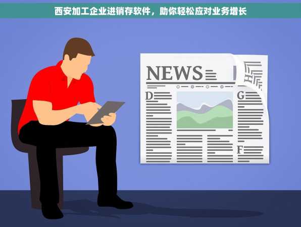 西安加工企业进销存软件，助你轻松应对业务增长