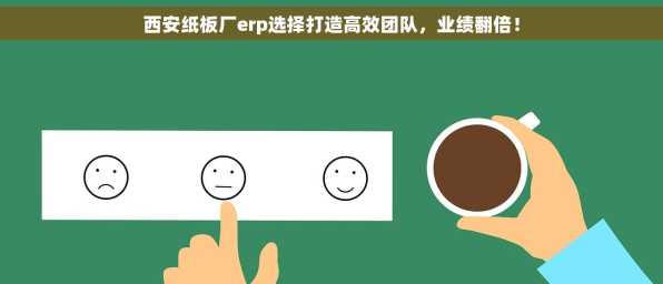 西安纸板厂erp选择打造高效团队，业绩翻倍！