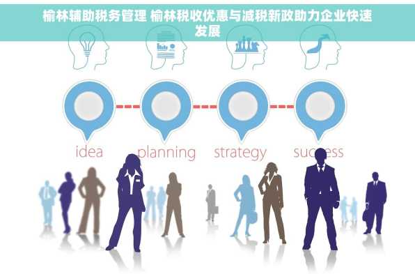 榆林辅助税务管理 榆林税收优惠与减税新政助力企业快速发展