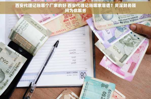 西安代理记账哪个厂家的好 西安代理记账哪家靠谱？资深财务顾问为你解答