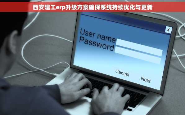 西安建工erp升级方案确保系统持续优化与更新