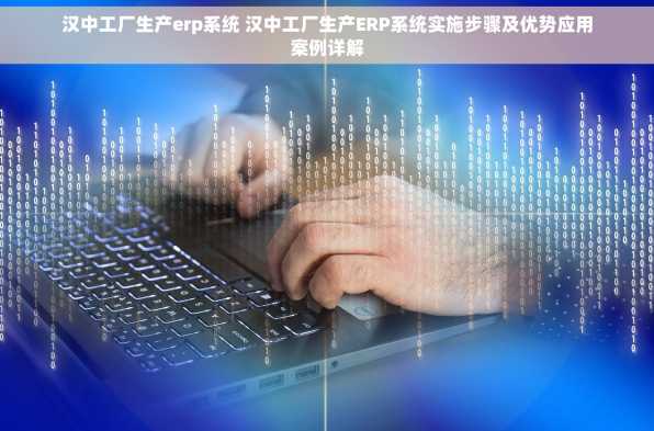 汉中工厂生产erp系统 汉中工厂生产ERP系统实施步骤及优势应用案例详解