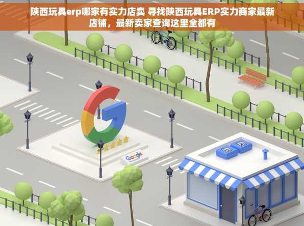 陕西玩具erp哪家有实力店卖 寻找陕西玩具ERP实力商家最新店铺，最新卖家查询这里全都有