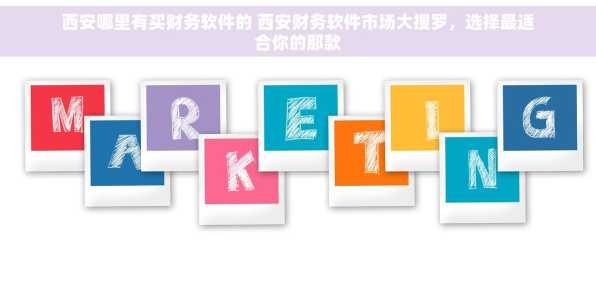西安哪里有买财务软件的 西安财务软件市场大搜罗，选择最适合你的那款