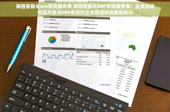 陕西智能化erp系统服务费 陕西智能化ERP系统服务费：企业选择合适方案与ERP系统对企业管理影响最新探讨