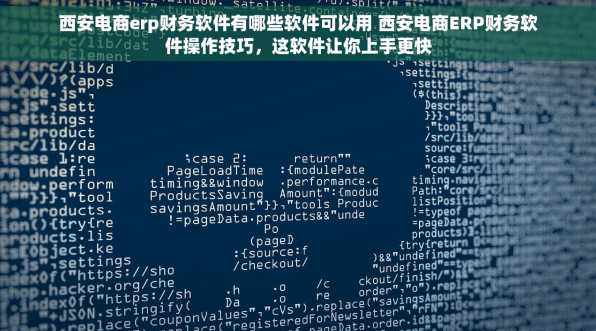 西安电商erp财务软件有哪些软件可以用 西安电商ERP财务软件操作技巧，这软件让你上手更快