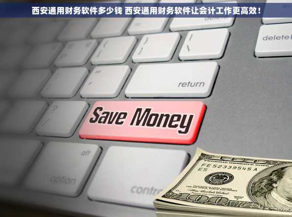 西安通用财务软件多少钱 西安通用财务软件让会计工作更高效！