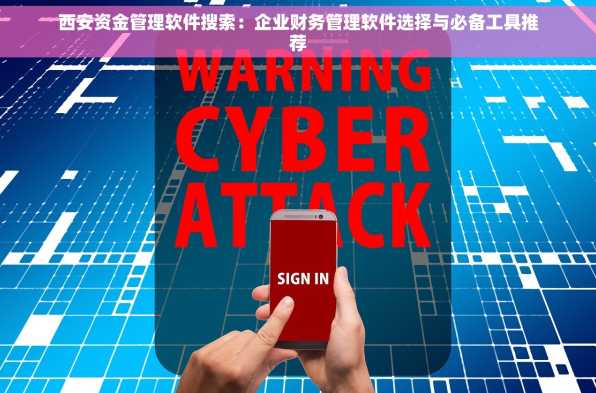 西安资金管理软件搜索：企业财务管理软件选择与必备工具推荐