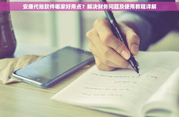 安康代账软件哪家好用点？解决财务问题及使用教程详解