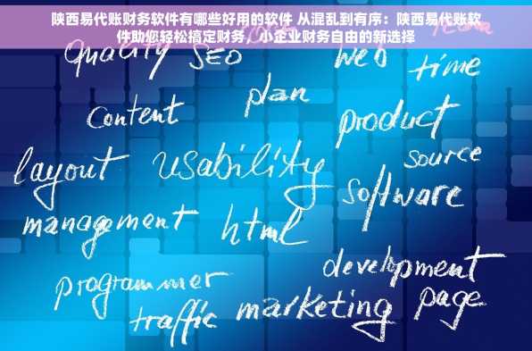 陕西易代账财务软件有哪些好用的软件 从混乱到有序：陕西易代账软件助您轻松搞定财务，小企业财务自由的新选择