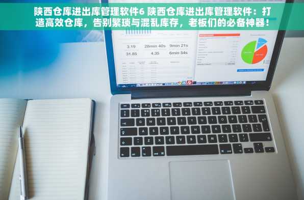 陕西仓库进出库管理软件6 陕西仓库进出库管理软件：打造高效仓库，告别繁琐与混乱库存，老板们的必备神器！