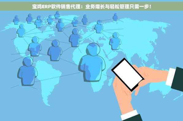 宝鸡ERP软件销售代理：业务增长与轻松管理只需一步！