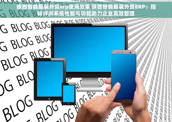 陕西智能服装外贸erp使用效果 陕西智能服装外贸ERP：指标评测系统性能与功能助力企业高效管理