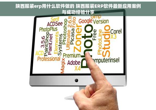 陕西服装erp用什么软件做的 陕西服装ERP软件最新应用案例与成功经验分享