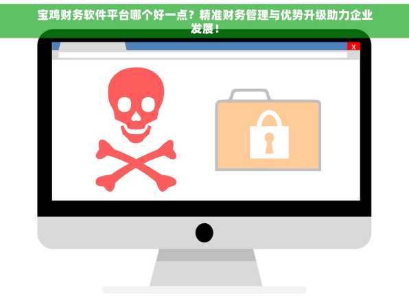 宝鸡财务软件平台哪个好一点？精准财务管理与优势升级助力企业发展！