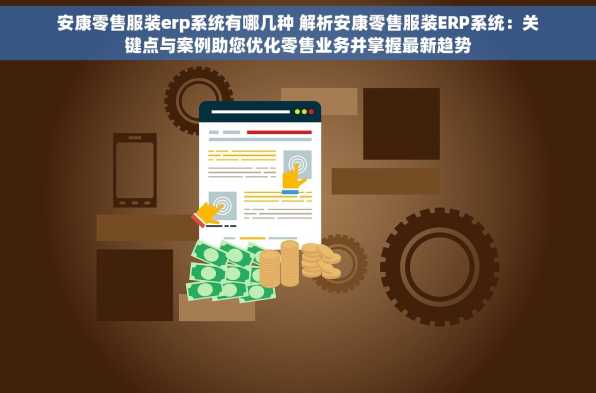 安康零售服装erp系统有哪几种 解析安康零售服装ERP系统：关键点与案例助您优化零售业务并掌握最新趋势