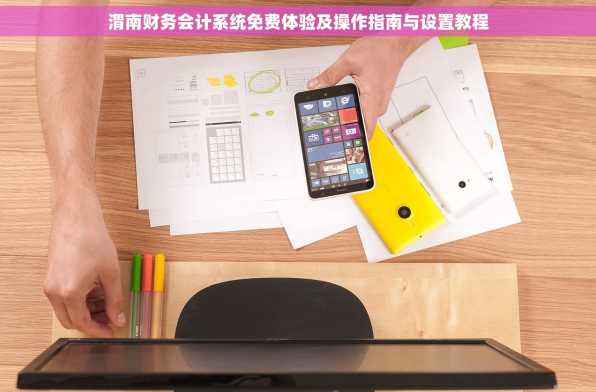 渭南财务会计系统免费体验及操作指南与设置教程
