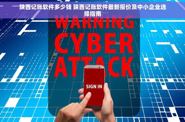 陕西记账软件多少钱 陕西记账软件最新报价及中小企业选择指南