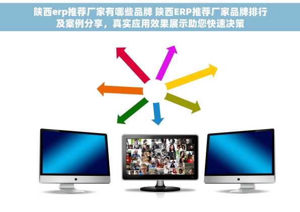 陕西erp推荐厂家有哪些品牌 陕西ERP推荐厂家品牌排行及案例分享，真实应用效果展示助您快速决策